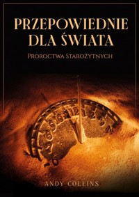 Przepowiednie dla świata. Proroctwa starożytnych - Andy Collins - książka