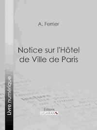 Notice sur l'Hôtel de Ville de Paris - A. Ferrier - ebook