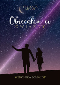 Obiecałem ci gwiazdy. Trylogia Moon. Tom 1 - Weronika Schmidt - książka
