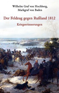Der Feldzug gegen Rußland 1812 - Kriegserinnerungen - Wilhelm Graf von Hochberg, Markgraf von Baden - ebook