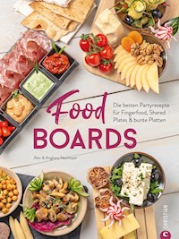 Trend-Kochbuch: Food Boards - Die besten Partyrezepte für Fingerfood, Shared Plates und bunte Platten. - Alex Neumayer - ebook