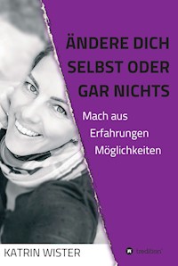 Ändere dich selbst, oder gar nichts - Katrin Wister - ebook