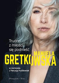 Trudno z miłości się podnieść. Manuela Gretkowska w rozmowie z Patrycją Pustkowiak - Manuela Gretkowska - ebook