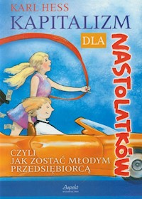 Kapitalizm dla nastolatków czyli jak zostać młodym przedsiębiorcą - Hess Karl - książka
