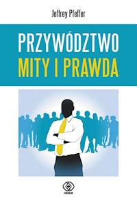 Przywództwo Mity i prawda - Jeffrey Pfeffer - książka