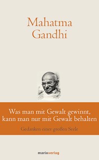 Was man mit Gewalt gewinnt, kann man nur mit Gewalt behalten - Mahatma Gandhi - ebook