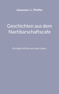 Geschichten aus dem Nachbarschaftscafe - Johannes I. L. Pfeiffer - ebook