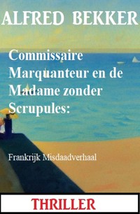 Commissaire Marquanteur en de Madame zonder Scrupules: Frankrijk Misdaadverhaal - Alfred Bekker - ebook