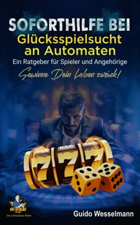Soforthilfe bei Glücksspielsucht an Automaten - Ein Ratgeber für Spieler und Angehörige - Gewinne Dein Leben zurück! - Guido Wesselmann - ebook