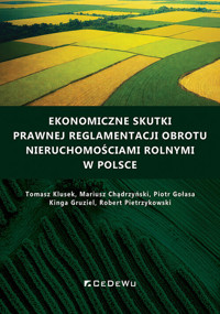 Ekonomiczne skutki prawnej reglamentacji obrotu nieruchomościami rolnymi w Polsce - Pietrzykowski Robert, Gołasa Piotr, Chądrzyński Mariusz, Gruziel Kinga, Klusek Tomasz - książka