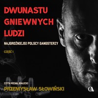 Dwunastu gniewnych ludzi. Najgroźniejsi polscy gangsterzy. Część 1 - Przemysław Słowiński - ebook + audiobook