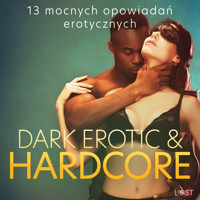 Dark erotic & hardcore - 13 mocnych opowiadań erotycznych - Catrina Curant, Annah Viki M, Mila Lipa, – Shewolf - ebook + audiobook