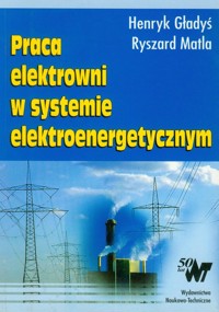 Praca elektrowni w sysytemie elektroenergetycznym - Gładyś Henryk - książka