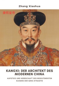 Kangxi: Der Architekt des modernen China - Zhang Xiaohua - ebook