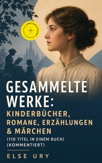 Gesammelte Werke: Kinderbücher, Romane, Erzählungen & Märchen (110 Titel in einem Buch) (Kommentiert) - Else Ury - ebook