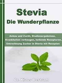 Stevia - Die Wunderpflanze - Dr. Klaus Bertram - ebook