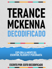 Terance Mckenna Decodificado - Explora La Mente Del Escritor, Filosofo Y Psiconauta - Exito Decodificado - ebook