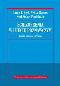 Schizofrenia w ujęciu poznawczym - Beck Aaron T., Rector Neil R., Stolar Neal, Grant Paul - książka