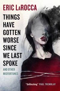 Things Have Gotten Worse Since We Last Spoke And Other Misfortunes - Eric LaRocca - ebook