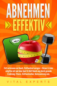 Abnehmen: Effektiv Fett verbrennen am Bauch, Stoffwechsel anregen + Körper & Leber entgiften mit und ohne Sport & Diät! Bauch weg durch gesunde Ernährung, Fitness, Stoffwechselkur, Darmsanierung uvm. - Vital Experts - ebook
