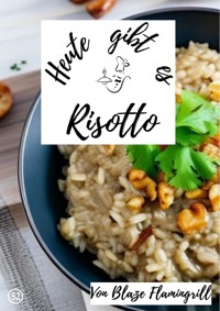 Heute gibt es - Risotto - Blaze Flamingrill - ebook