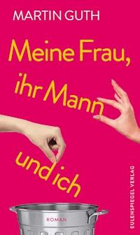 Meine Frau, ihr Mann und ich - Martin Guth - ebook