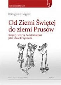Od Ziemi Świętej do ziemi Prusów - Gogosz Remigiusz - książka