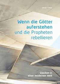 Wenn die Götter auferstehen und die Propheten rebellieren - Oliver Glanz - ebook