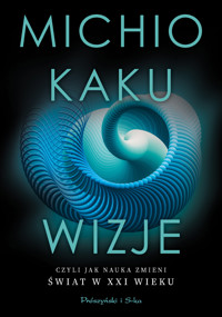 Wizje, czyli jak nauka zmieni świat w XXI wieku - Michio Kaku - ebook