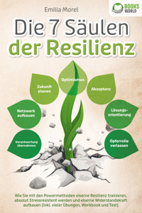 Die 7 Säulen der Resilienz: Wie Sie mit den Powermethoden eiserne Resilienz trainieren, absolut Stressresistent werden und eiserne Widerstandskraft aufbauen (inkl. vieler Übungen, Workbook und Test) - Emilia Morel - ebook