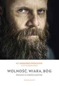 Wolność, wiara, Bóg. Rozmowy o chrześcijaństwie - Grzegorz Strzelczyk, Aneta Kuberska-Bębas - książka
