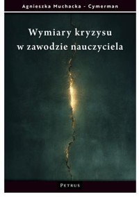Wymiary kryzysu w zawodzie nauczyciela - Agnieszka Muchacka-Cymerman - książka
