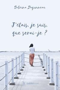 J'étais, je suis, que serai-je ? - Sabrina Dagonneau - ebook