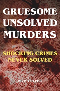 Gruesome Unsolved Murders - Shocking Crimes Never Solved - Nick Culver - ebook