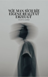 Wie man sich die eigene Realität erzeugt - Philipp Rouven Schmidt - ebook