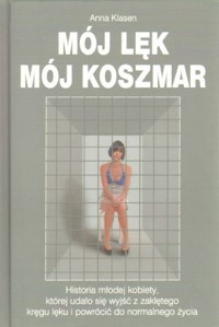 Mój lęk, mój koszmar: Historia młodej kobiety, której udało się wyjść z zaklętego kręgu lęku i powrócić do normalnego życia - Anna Klasen - ebook