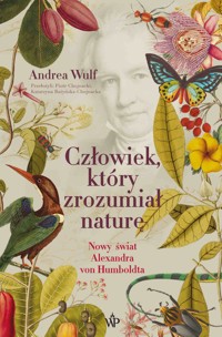 Człowiek, który zrozumiał naturę. Nowy świat Aleksandra von Humboldta - Andrea Wulf - ebook + książka