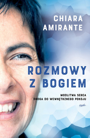 Rozmowy z Bogiem. Modlitwa serca. Droga do wewnętrznego pokoju - Chiara Amirante - książka