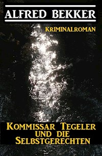Kommissar Tegeler und die Selbstgerechten: Kriminalroman - Alfred Bekker - ebook
