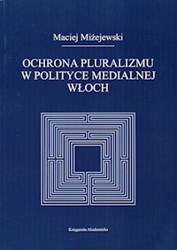 Ochrona pluralizmu w polityce medialnej Włoch - Miżejewski Maciej - książka
