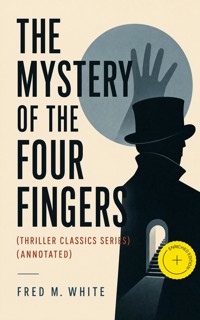 THE MYSTERY OF THE FOUR FINGERS (Thriller Classics Series) (Annotated) - Fred M White - ebook