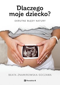 Dlaczego moje dziecko? Okrutne błędy natury - Beata Znamirowska-Soczawa - książka