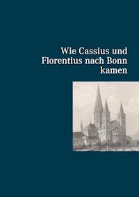 Wie Cassius und Florentius nach Bonn kamen - Norbert Flörken - ebook
