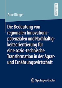 Die Bedeutung von regionalen Innovationspotenzialen und Nachhaltigkeitsorientierung für eine sozio-technische Transformation in der Agrar- und Ernährungswirtschaft - Arne Bünger - ebook