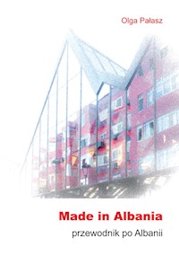 Made in Albania. Przewodnik po Albanii - Olga Pałasz - ebook
