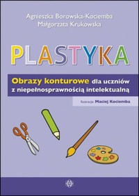 Plastyka Obrazy konturowe dla uczniów z niepełnosprawnością intelektualną - Borowska-Kociemba Agnieszka, Krukowska Małgorzata - książka