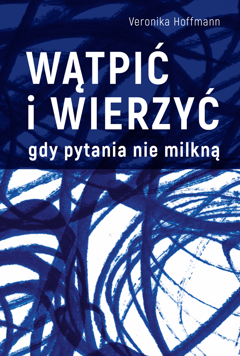Wątpić i wierzyć. Gdy pytania nie milkną - Veronika Hoffmann - książka