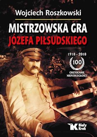 Mistrzowska gra Józefa Piłsudskiego - Wojciech Roszkowski - książka