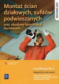 Montaż ścian działowych, sufitów podwieszanych oraz budowy konstrukcji dachowych Podręcznik do nauki zawodu Kwalifikacja B.5.1 - Kusina Anna, Machnik Marek - książka