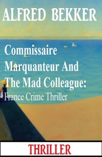 Commissaire Marquanteur And The Mad Colleague: France Crime Thriller - Alfred Bekker - ebook